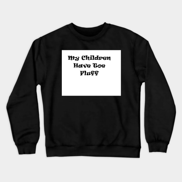 My Children Have Toe Fluff Crewneck Sweatshirt by PurpleKittyCat